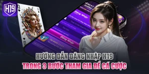 Hướng Dẫn Đăng Nhập H19 Trong 3 Bước Tham Gia Để Cá Cược