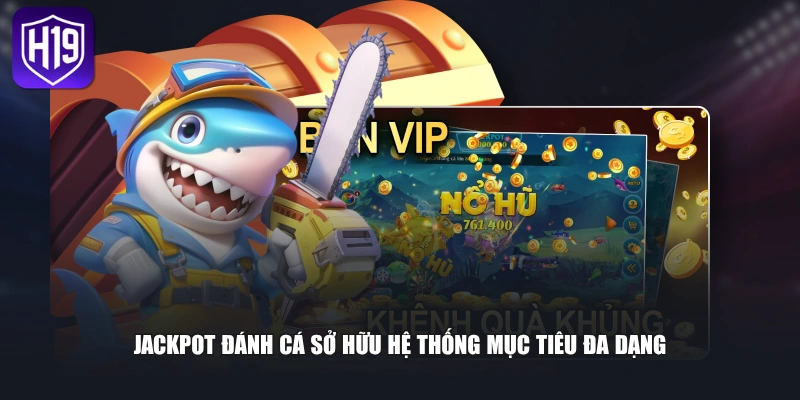 Jackpot đánh cá sở hữu hệ thống mục tiêu đa dạng 