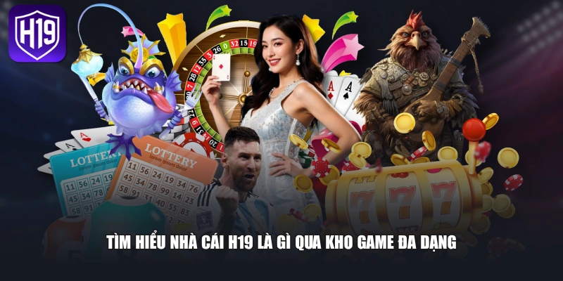 Tìm hiểu nhà cái H19 là gì qua kho game đa dạng 